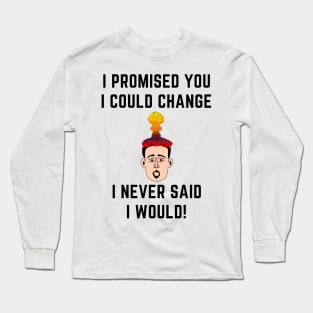 I promised you i could change i never said i would Long Sleeve T-Shirt